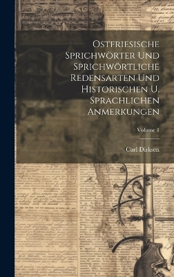 Ostfriesische Sprichwörter Und Sprichwörtliche Redensarten Und Historischen U. Sprachlichen Anmerkungen; Volume 1 - Carl Dirksen