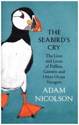 Seabird's Cry: The Lives and Loves of Puffins, Gannets and Other Ocean Voyagers - Adam Nicolson