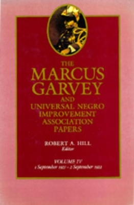 The Marcus Garvey and Universal Negro Improvement Association Papers, Vol. IV - Marcus Garvey; Robert Abraham Hill