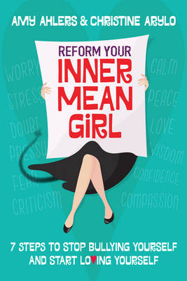 Reform Your Inner Mean Girl - Amy Ahlers; Christine Arylo