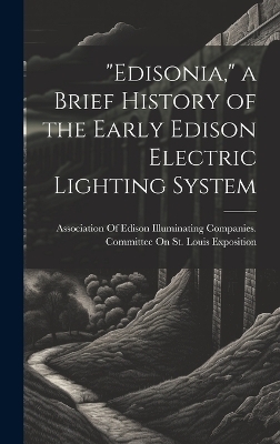 "Edisonia," a Brief History of the Early Edison Electric Lighting System - 