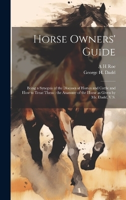 Horse Owners' Guide - George H Dadd, A H Roe