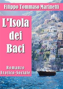 L'Isola dei Baci. Romanzo Erotico-Sociale - Filippo Tommaso Marinetti