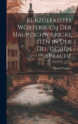 Kurzgefasstes Wörterbuch Der Hauptschwierigkeiten in Der Deutschen Sprache - Daniel Sanders