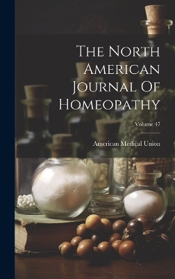 The North American Journal Of Homeopathy; Volume 47 - American Medical Union