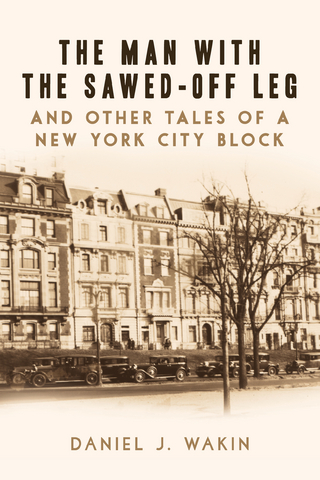 Man with the Sawed-Off Leg and Other Tales of a New York City Block - Daniel J. Wakin