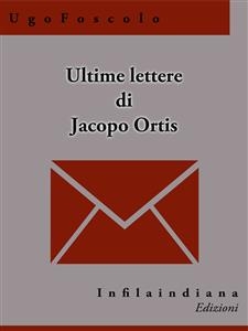 Ultime lettere di Jacopo Ortis - Ultime lettere di Jacopo Ortis