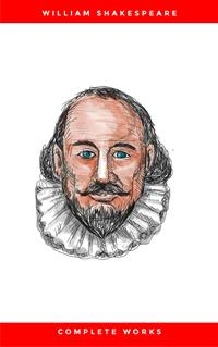 Complete Works Of William Shakespeare (37 Plays + 160 Sonnets + 5 Poetry Books + 150 Illustrations) - William Shakespeare