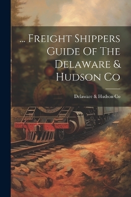 ... Freight Shippers Guide Of The Delaware & Hudson Co - 