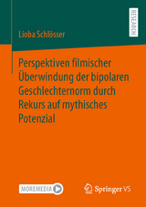 Perspektiven filmischer Überwindung der bipolaren Geschlechternorm durch Rekurs auf mythisches Potenzial - Lioba Schlösser