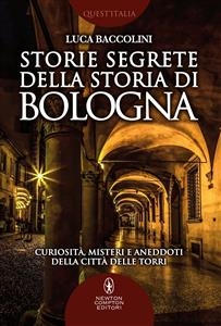 Storie segrete della storia di Bologna - Luca Baccolini