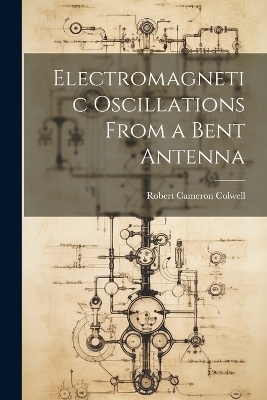 Electromagnetic Oscillations From a Bent Antenna - Colwell Robert Cameron