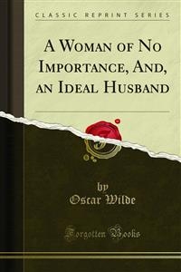 A Woman of No Importance, And, an Ideal Husband - Oscar Wilde