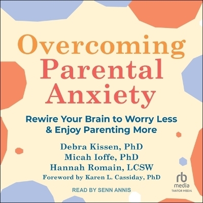 Overcoming Parental Anxiety - Debra Kissen, Micah Ioffe,  LCSW