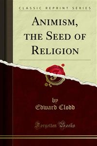 Animism, the Seed of Religion - Edward Clodd
