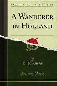 A Wanderer in Holland - E. V. Lucas