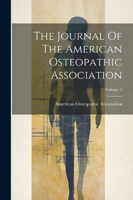 The Journal Of The American Osteopathic Association; Volume 4 - American Osteopathic Association