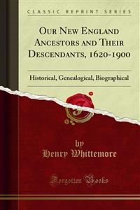 Our New England Ancestors and Their Descendants, 1620-1900 - Henry Whittemore