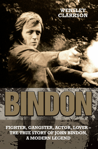Bindon: Fighter, Gangster, Lover - The True Story of John Bindon, a Modern Legend - John C Bindon & Wensley Clarkson