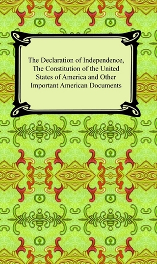 The Declaration of Independence, The Constitution of the United States of America (with Amendments), and other Important American Documents - Various