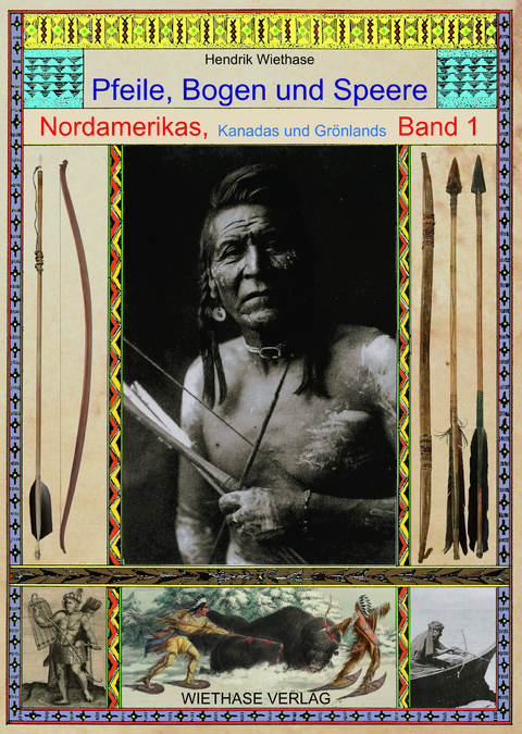 Pfeile, Bogen und Speere Nordamerikas, Kanadas und Grönlands - Hendrik Wiethase