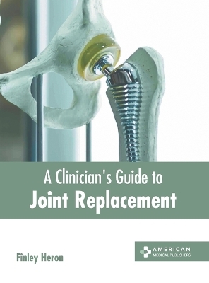 A Clinician's Guide to Joint Replacement - 