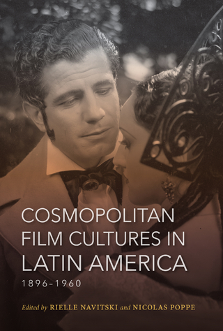 Cosmopolitan Film Cultures in Latin America, 1896-1960 - Rielle Navitski; Nicolas Poppe