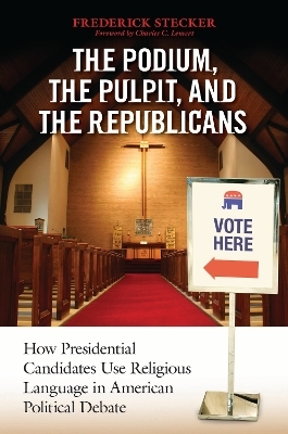 The Podium, the Pulpit, and the Republicans - Frederick Stecker
