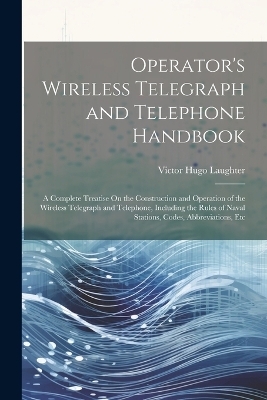 Operator's Wireless Telegraph and Telephone Handbook - Victor Hugo Laughter