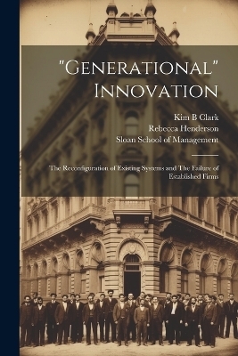 "Generational" Innovation - Rebecca Henderson, Kim B Clark