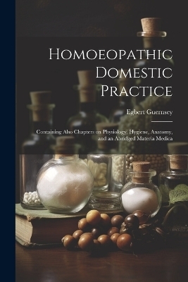Homoeopathic Domestic Practice - Egbert Guernsey