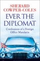 Ever the Diplomat: Confessions of a Foreign Office Mandarin - Sherard Cowper-Coles