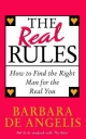 Real Rules: How to Find the Right Man for the Real You - Barbara De Angelis