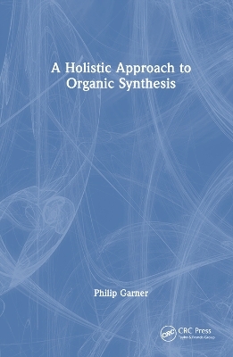 A Holistic Approach to Organic Synthesis - Philip Garner