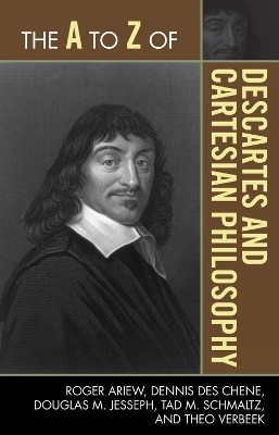 The A to Z of Descartes and Cartesian Philosophy - Roger Ariew; Dennis Des Chene; Douglas M. Jesseph; Tad M. Schmaltz; Theo Verbeek