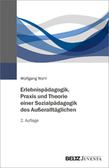 Erlebnispädagogik. Praxis und Theorie einer Sozialpädagogik des Außeralltäglichen - Wolfgang Wahl