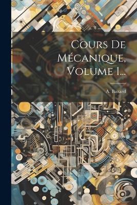 Cours De Mécanique, Volume 1... - A Bazard