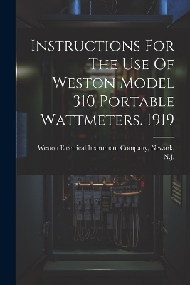Instructions For The Use Of Weston Model 310 Portable Wattmeters. 1919 - 