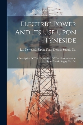 Electric Power And Its Use Upon Tyneside - 