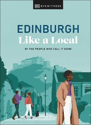 Edinburgh Like a Local -  DK Eyewitness, Kenza Marland, Michael Clark, Stuart Kenny, Xandra Robinson-Burns