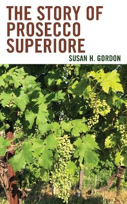 The Story of Prosecco Superiore - Susan H. Gordon