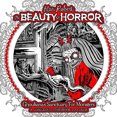 The Beauty of Horror: Ghouliana's Sanctuary for Monsters--A GOREgeous Storybook to Color - Alan Robert