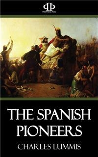 The Spanish Pioneers - Charles Lummis