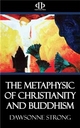 The Metaphysic of Christianity and Buddhism - Dawsonne Strong
