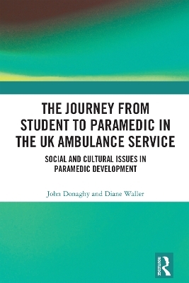 The Journey from Student to Paramedic in the UK Ambulance Service - John Donaghy, Diane Waller