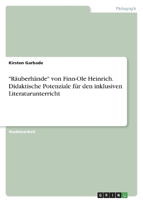 "RÃ¤uberhÃ¤nde" von Finn-Ole Heinrich. Didaktische Potenziale fÃ¼r den inklusiven Literaturunterricht - Kirsten Garbade