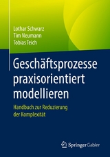 Geschäftsprozesse praxisorientiert modellieren -  Lothar Schwarz,  Tim Neumann,  Tobias Teich