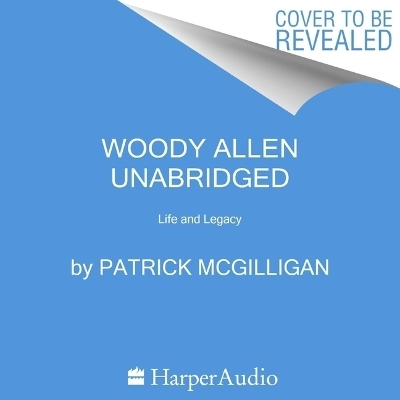 Woody Allen: Life and Legacy - Patrick McGilligan