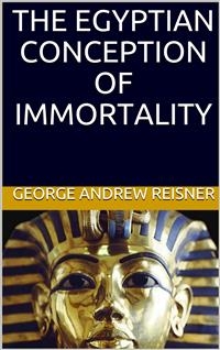 The Egyptian Conception of Immortality - George Andrew Reisner