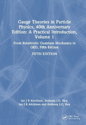 Gauge Theories in Particle Physics, 40th Anniversary Edition: A Practical Introduction, Volume 1 - Ian J R Aitchison, Anthony J.G. Hey
